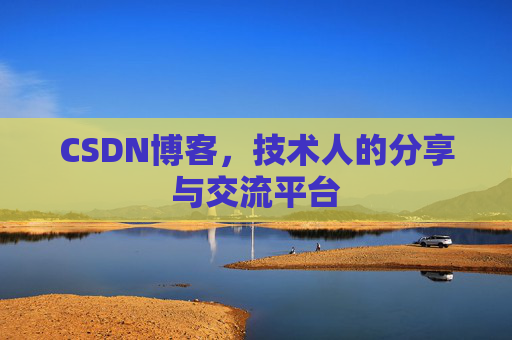 CSDN博客，技术人的分享与交流平台